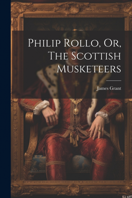 Philip Rollo, Or, The Scottish Musketeers