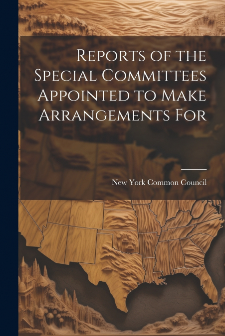 Reports of the Special Committees Appointed to Make Arrangements For