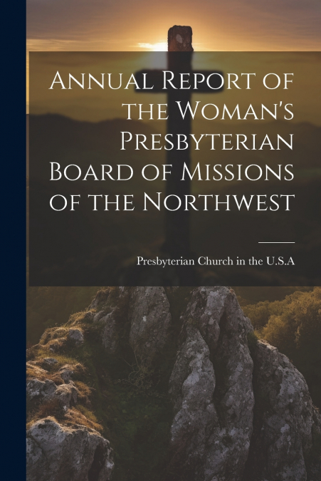 Annual Report of the Woman’s Presbyterian Board of Missions of the Northwest