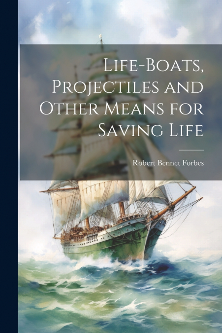 Life-Boats, Projectiles and Other Means for Saving Life