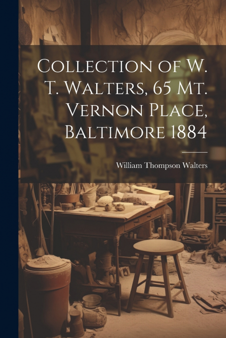 Collection of W. T. Walters, 65 Mt. Vernon Place, Baltimore 1884