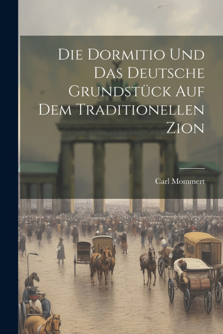 Die Dormitio und das Deutsche Grundstück auf dem Traditionellen Zion