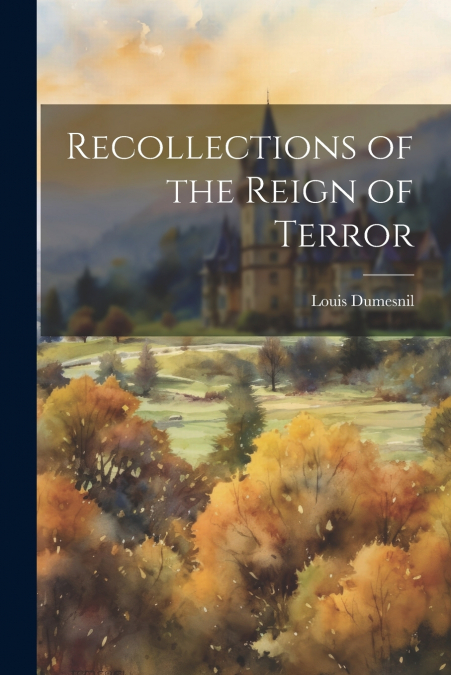Recollections of the Reign of Terror