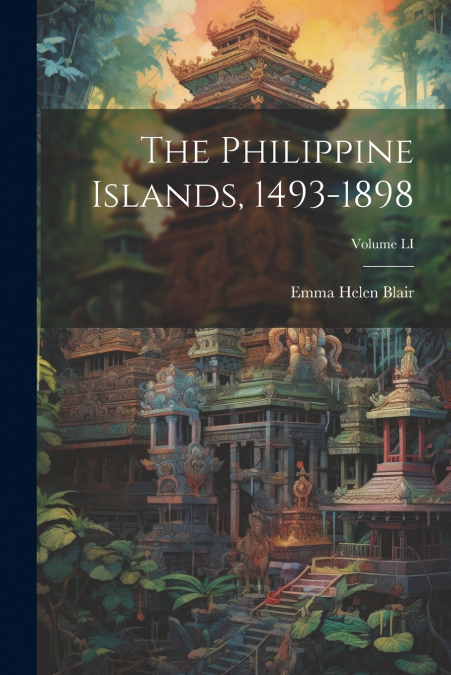 The Philippine Islands, 1493-1898; Volume LI