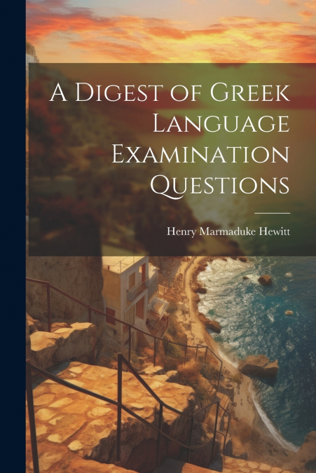 A Digest of Greek Language Examination Questions