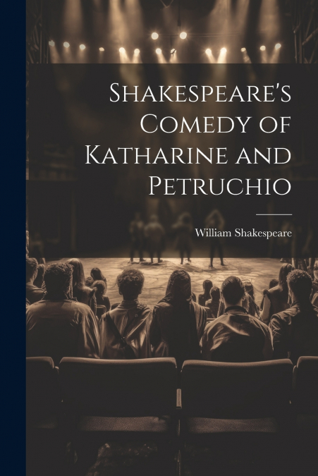 Shakespeare’s Comedy of Katharine and Petruchio