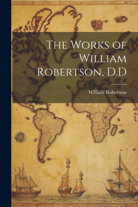 The Works of William Robertson, D.D