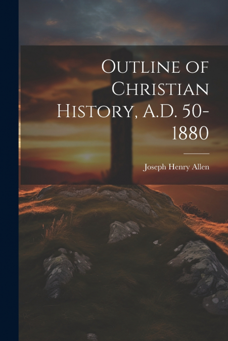 Outline of Christian History, A.D. 50-1880