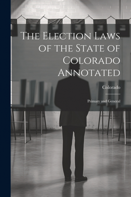 The Election Laws of the State of Colorado Annotated