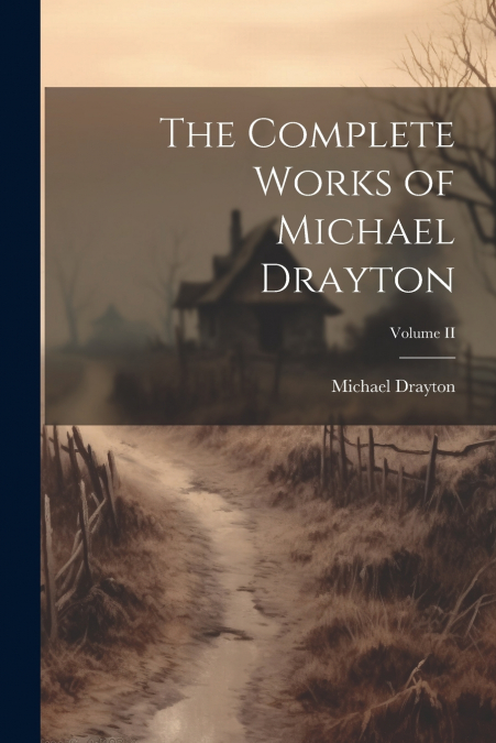 The Complete Works of Michael Drayton; Volume II