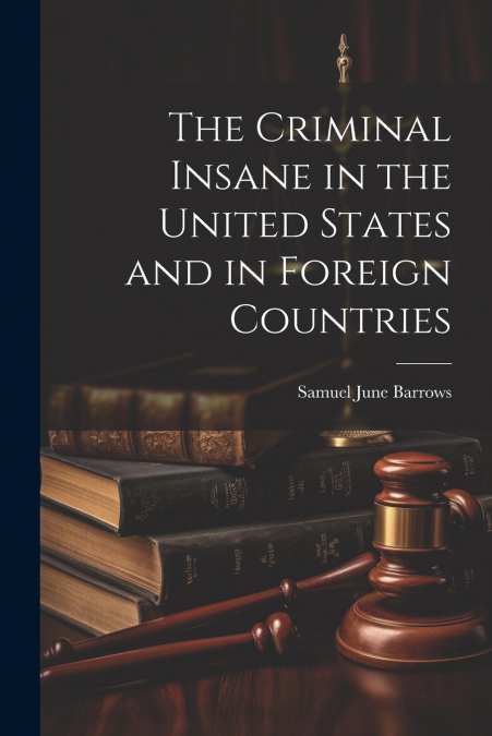 The Criminal Insane in the United States and in Foreign Countries
