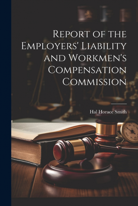 Report of the Employers’ Liability and Workmen’s Compensation Commission