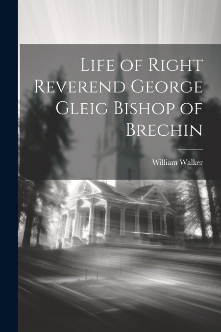 Life of Right Reverend George Gleig Bishop of Brechin