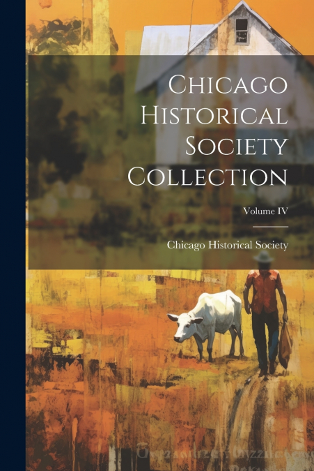 Chicago Historical Society Collection; Volume IV