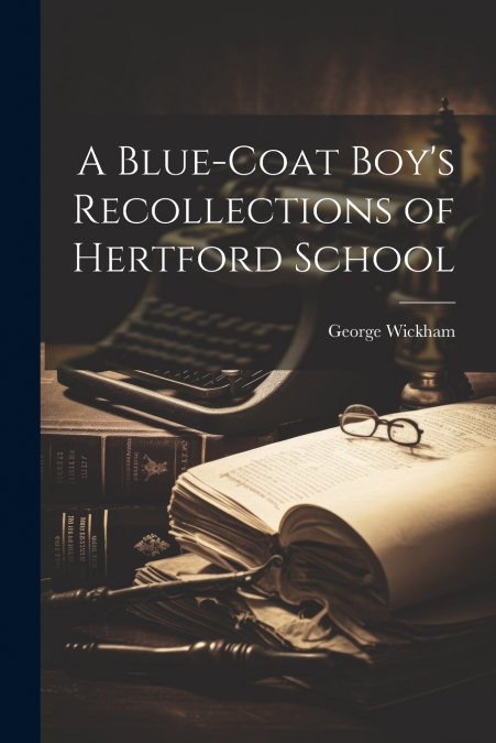 A Blue-coat Boy’s Recollections of Hertford School