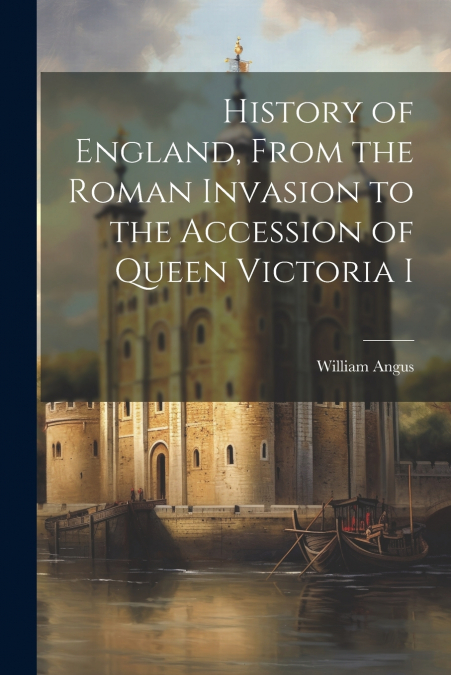 History of England, From the Roman Invasion to the Accession of Queen Victoria I