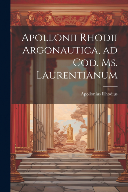 Apollonii Rhodii Argonautica, ad Cod. Ms. Laurentianum