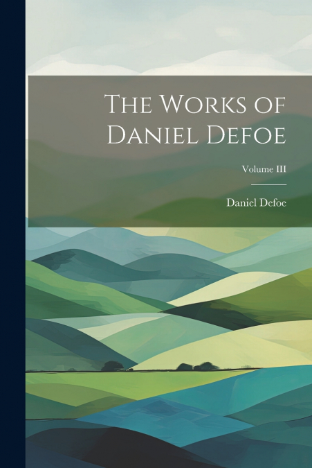 The Works of Daniel Defoe; Volume III