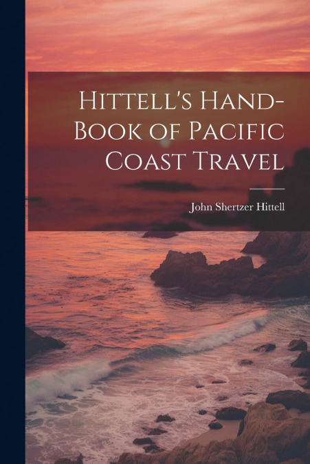 Hittell’s Hand-book of Pacific Coast Travel