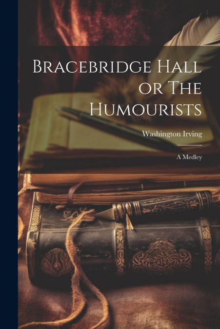 Bracebridge Hall or The Humourists