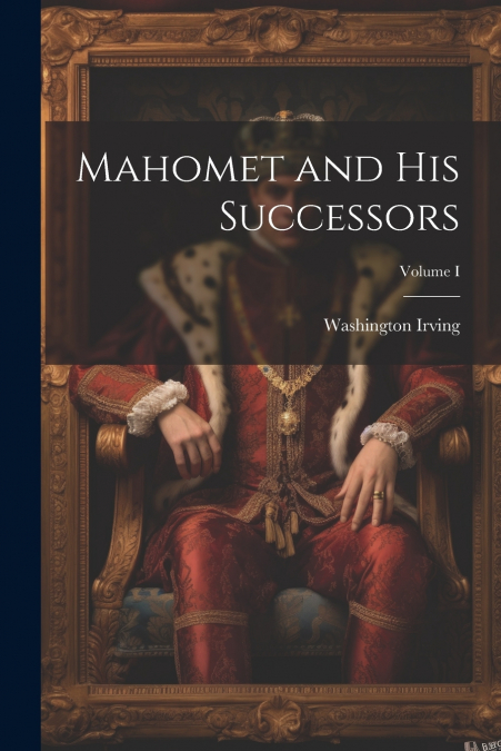 Mahomet and His Successors; Volume I