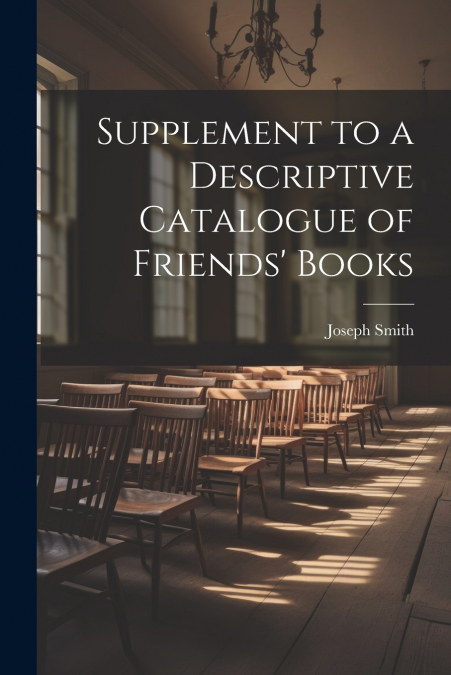 Supplement to a Descriptive Catalogue of Friends’ Books
