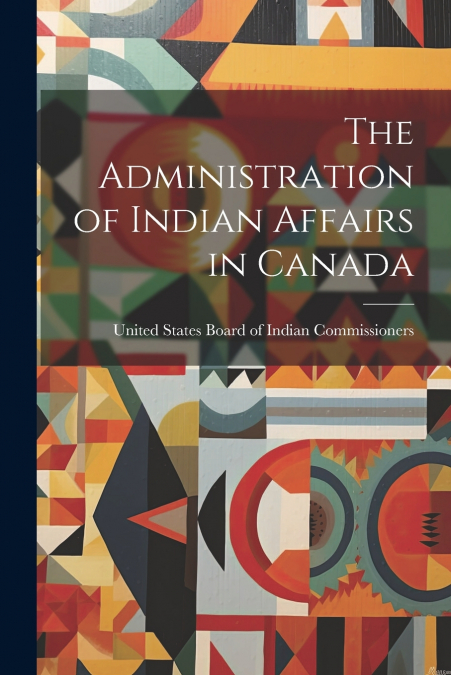 The Administration of Indian Affairs in Canada