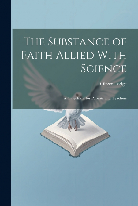 The Substance of Faith Allied With Science