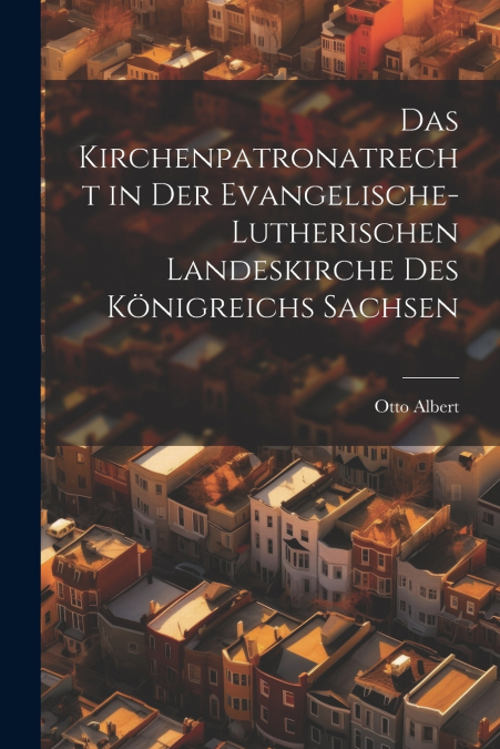 Das Kirchenpatronatrecht in der Evangelische-Lutherischen Landeskirche des Königreichs Sachsen