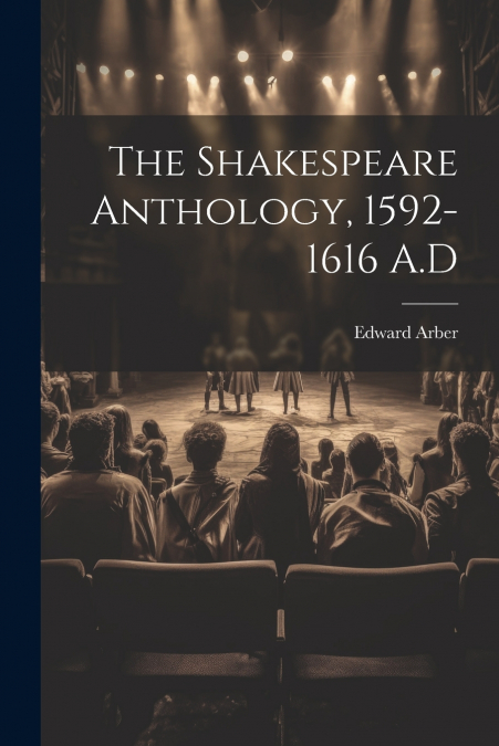 The Shakespeare Anthology, 1592-1616 A.D