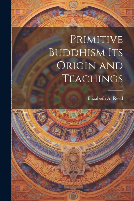 Primitive Buddhism Its Origin and Teachings