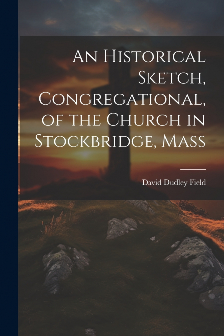 An Historical Sketch, Congregational, of the Church in Stockbridge, Mass