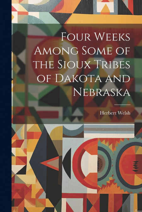 Four Weeks Among Some of the Sioux Tribes of Dakota and Nebraska