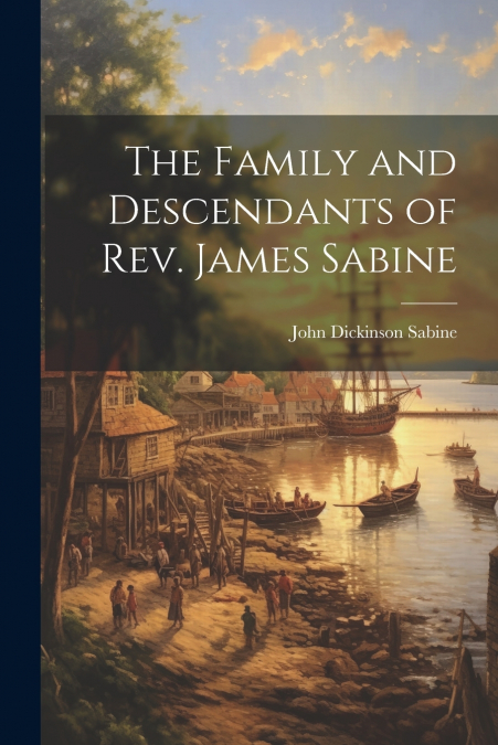 The Family and Descendants of Rev. James Sabine