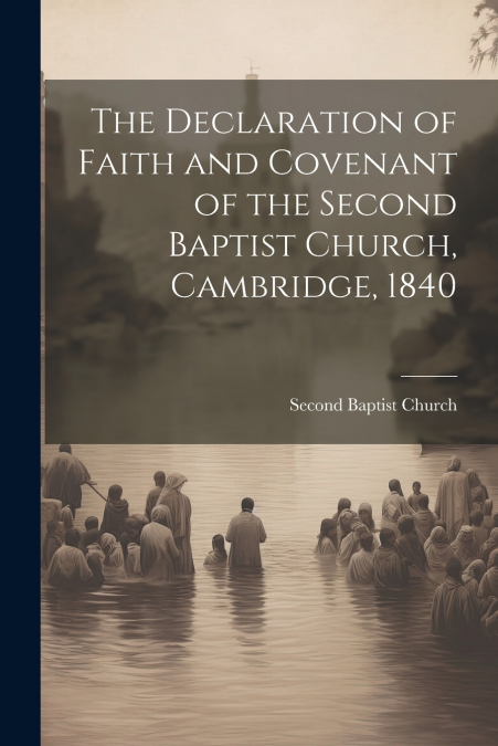 The Declaration of Faith and Covenant of the Second Baptist Church, Cambridge, 1840