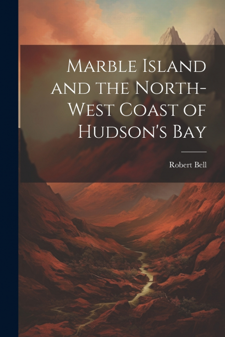 Marble Island and the North-west Coast of Hudson’s Bay