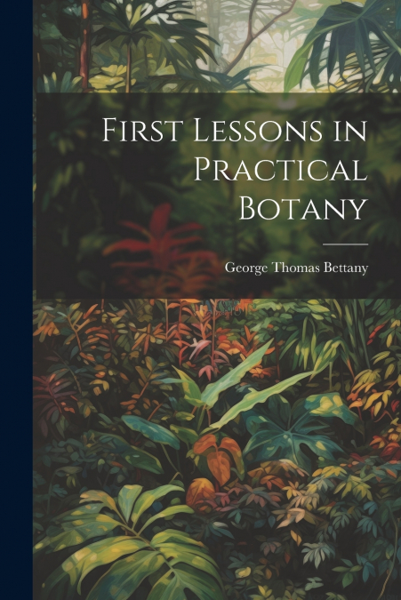 First Lessons in Practical Botany