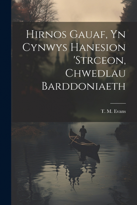 Hirnos Gauaf, yn Cynwys Hanesion ’strceon, Chwedlau Barddoniaeth