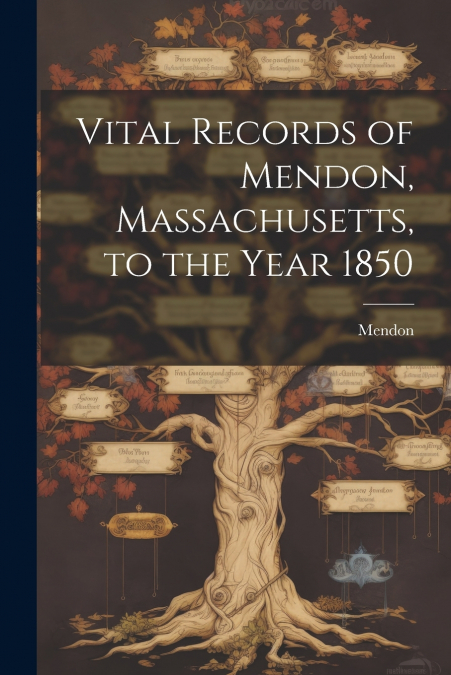 Vital Records of Mendon, Massachusetts, to the Year 1850