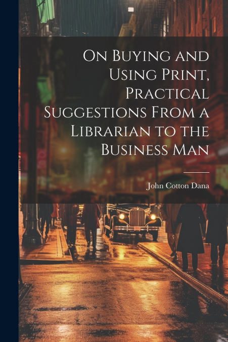 On Buying and Using Print, Practical Suggestions From a Librarian to the Business Man