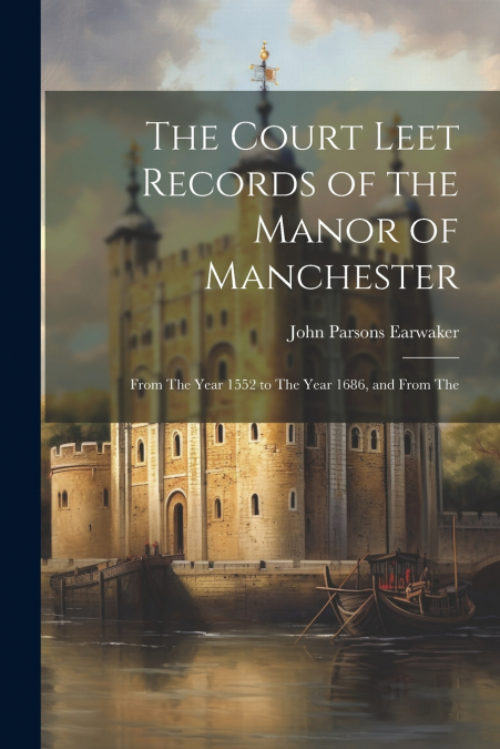 The Court Leet Records of the Manor of Manchester