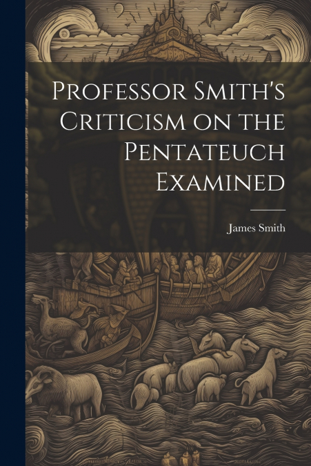 Professor Smith’s Criticism on the Pentateuch Examined
