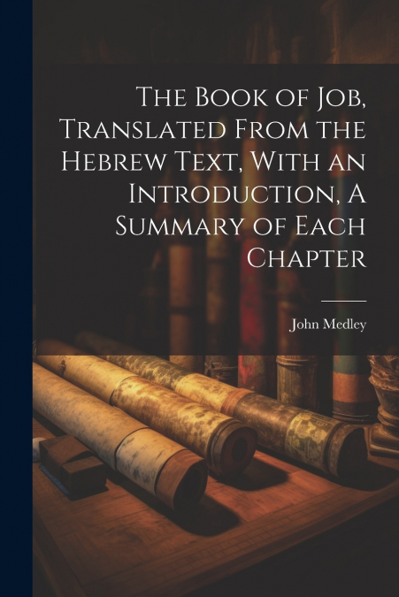 The Book of Job, Translated From the Hebrew Text, With an Introduction, A Summary of Each Chapter