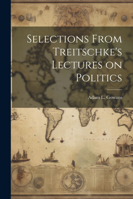 Selections From Treitschke’s Lectures on Politics