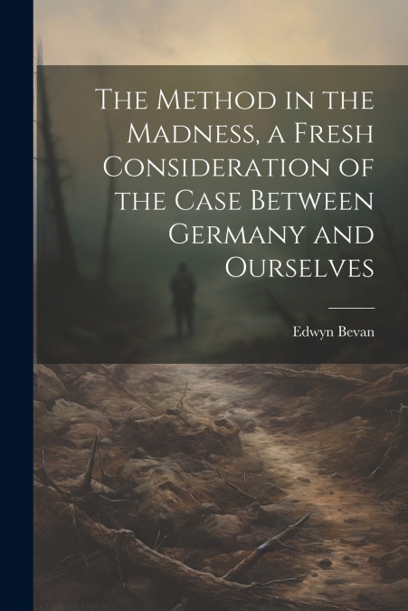 The Method in the Madness, a Fresh Consideration of the Case Between Germany and Ourselves
