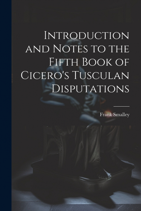 Introduction and Notes to the Fifth Book of Cicero’s Tusculan Disputations