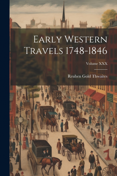 Early Western Travels 1748-1846; Volume XXX