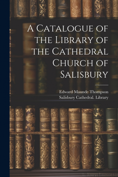 A Catalogue of the Library of the Cathedral Church of Salisbury