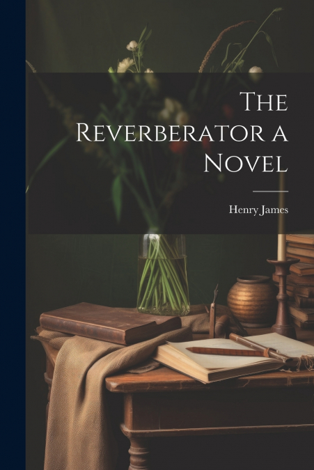 The Reverberator a Novel