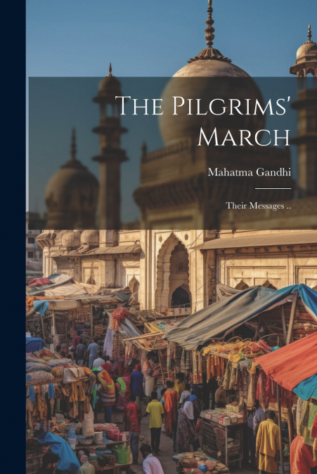 The Pilgrims’ March; Their Messages ..